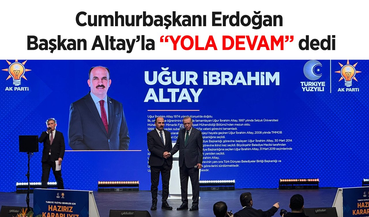  Cumhurbaşkanı Erdoğan Başkan Altay’la “YOLA DEVAM’’ dedi