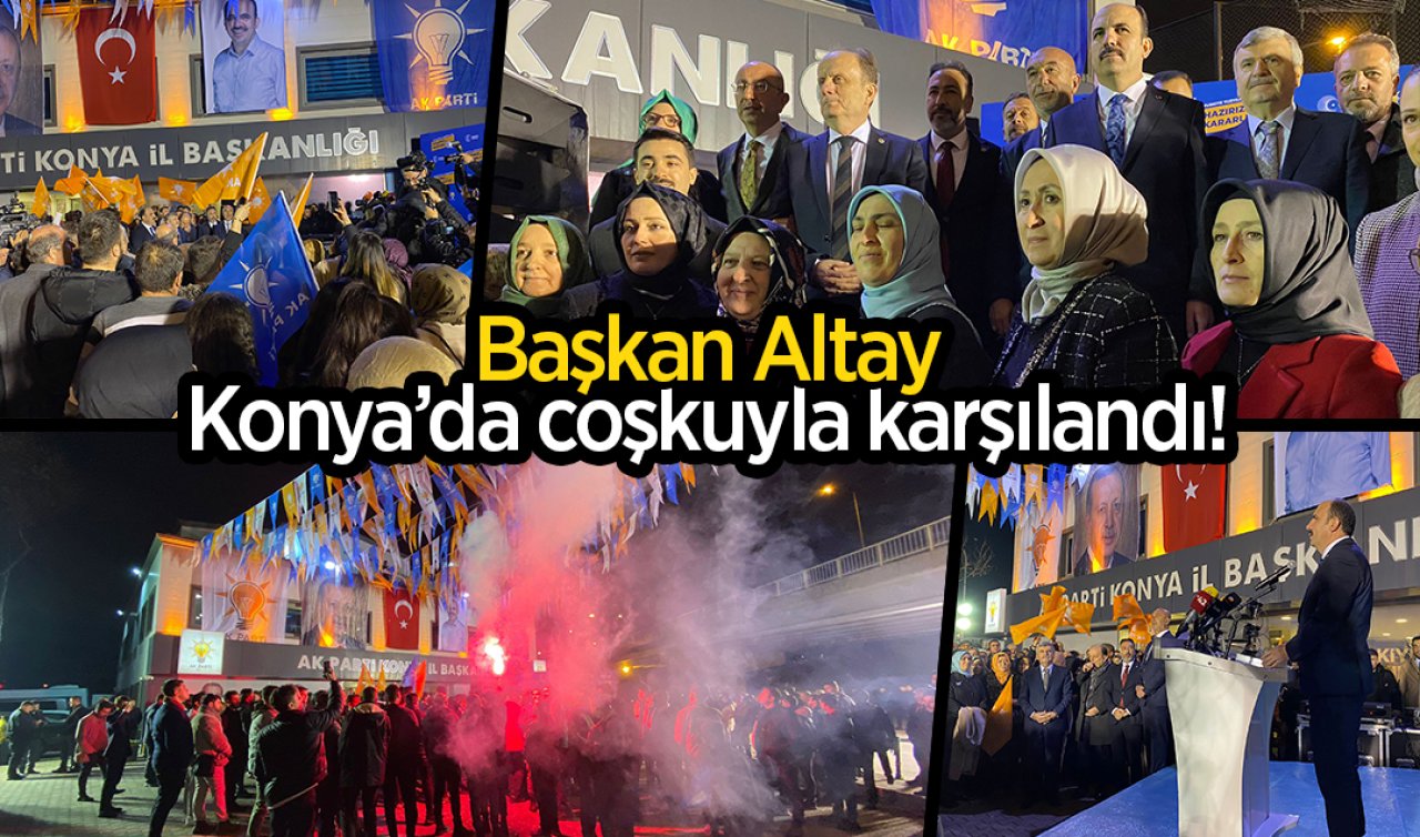  Başkan Altay, Konya’da coşkuyla karşılandı!