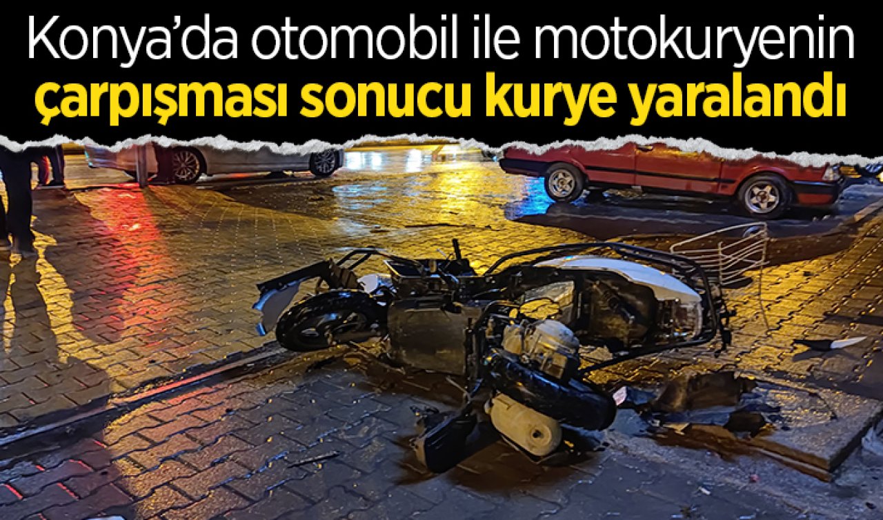  Konya’da otomobil ile motorkuyenin çarpışması sonucu kurye yaralandı