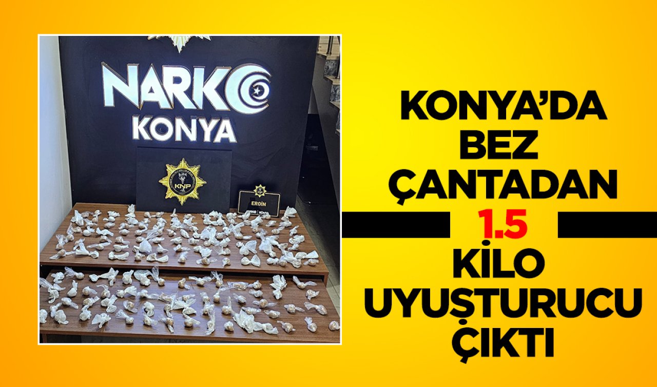  Konya’da bez çantadan 1.5 kilo uyuşturucu çıktı! 