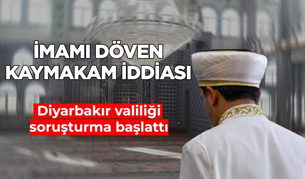  Diyarbakır’da kaymakamın imamı darbettiği iddiası: Soruşturma başlatıldı