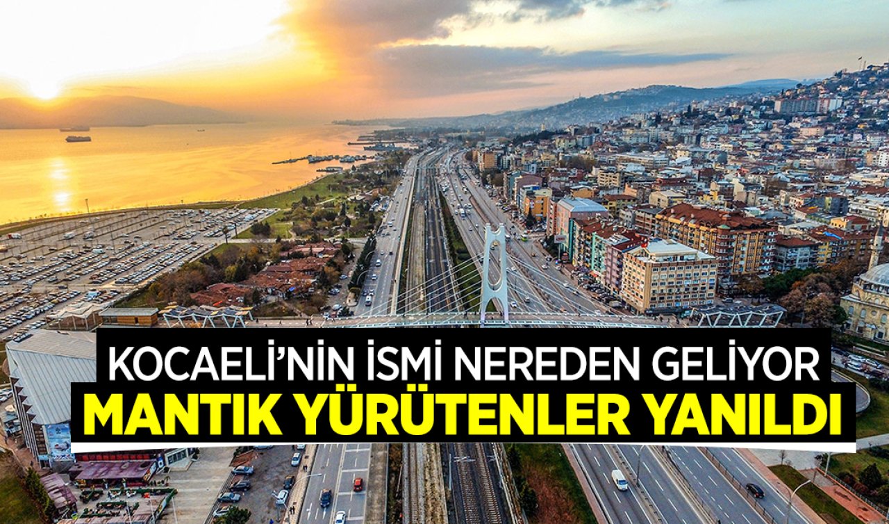  Kocaeli’nin ismi nereden geliyor! Mantık yürütenler yanıldı