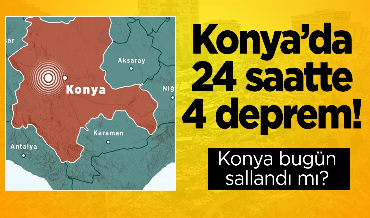  Konya’da 24 saatte 4 deprem! Konya son depremler | Konya bugün sallandı mı? 