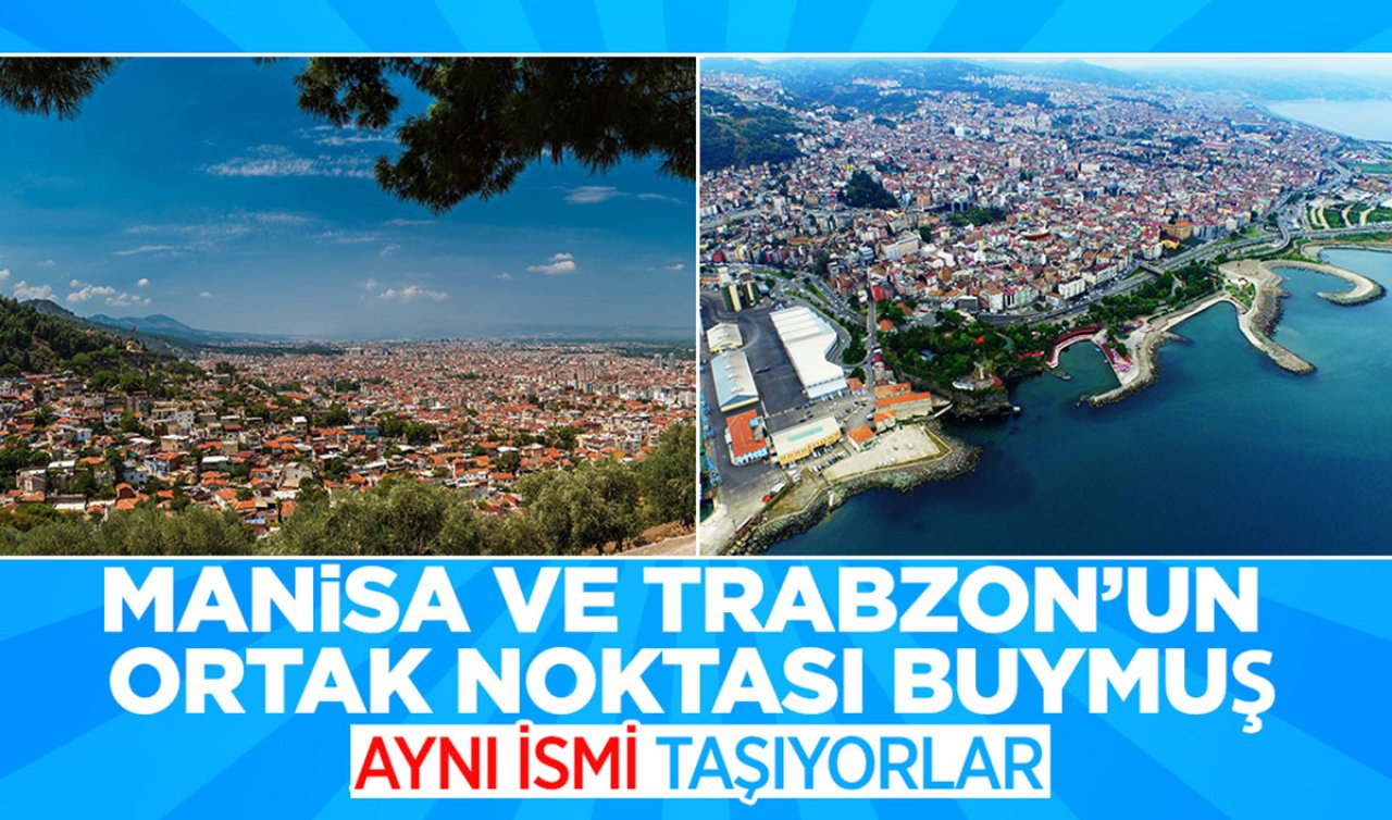  Trabzon ve Manisa’nın ortak noktası buymuş! Aynı ismi taşıyorlar 