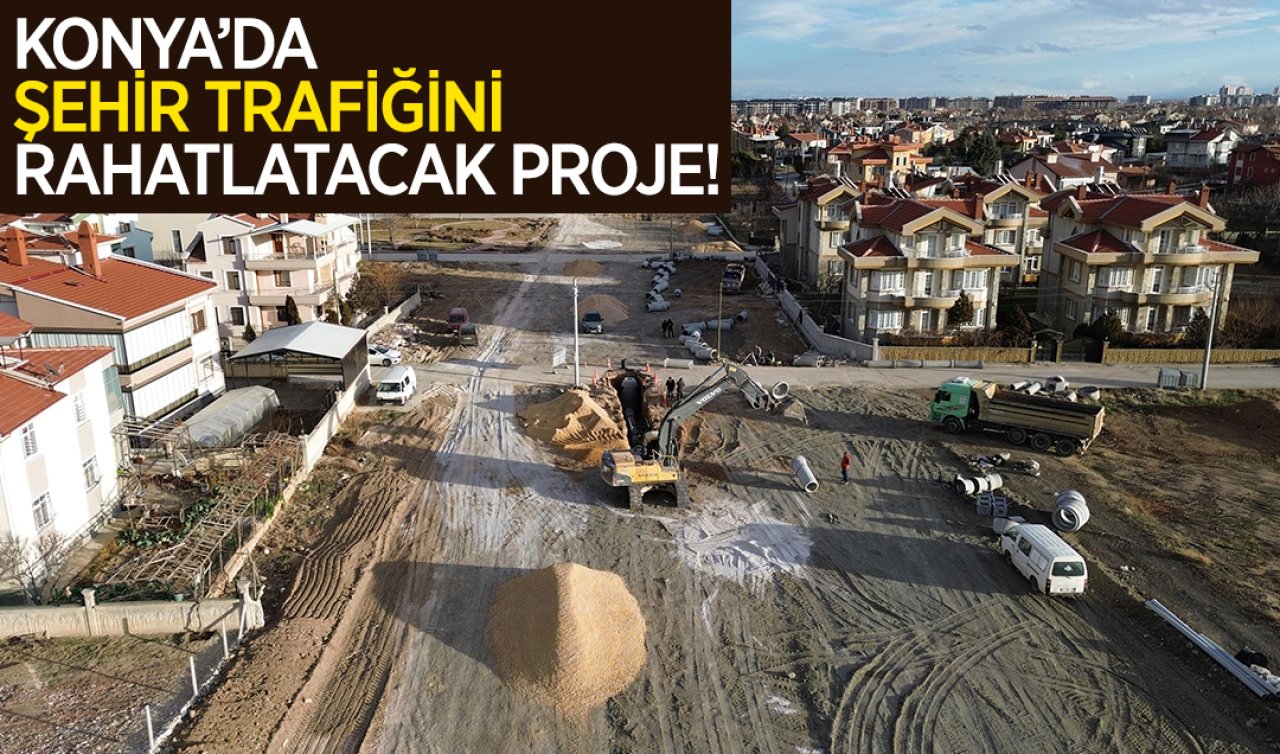  Konya’da çalışmalar hız kesmeden devam ediyor! Şehir trafiğini rahatlatacak proje 