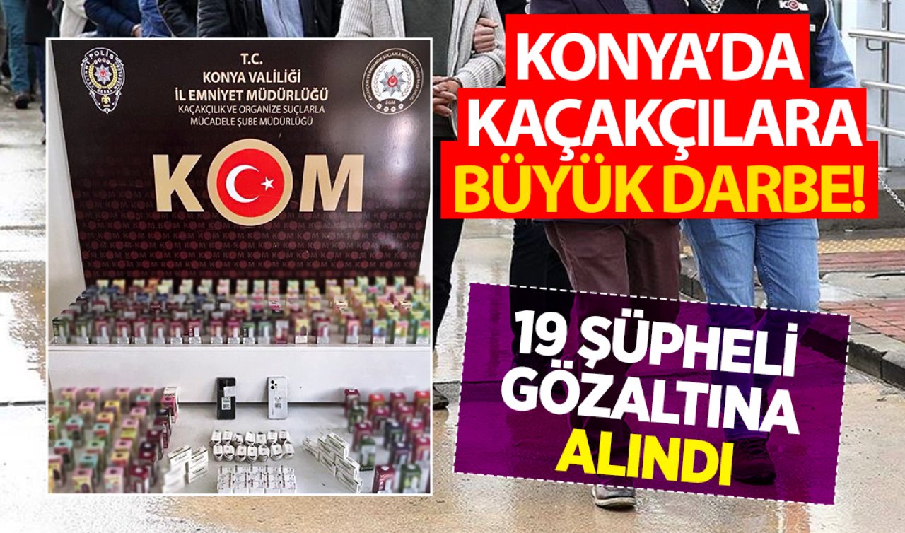  Konya’da kaçakçılara büyük darbe! 19 şüpheli göz altına alındı