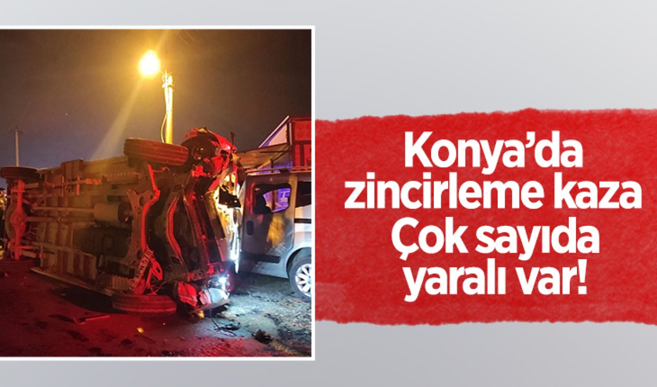  Konya’da zincirleme kaza: Çok sayıda yaralı var