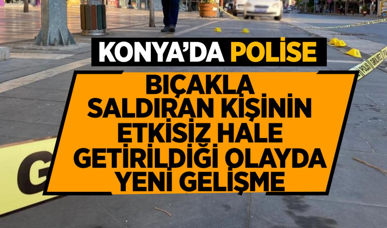  Konya’da polise bıçakla saldıran kişinin etkisiz hale getirildiği olayda yeni gelişme! 