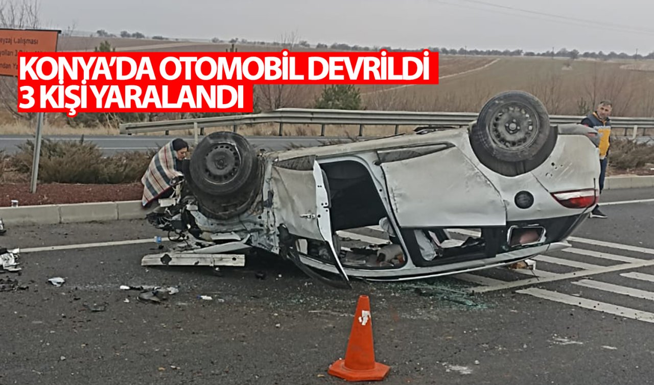  Konya’da otomobil devrildi 3 kişi yaralandı