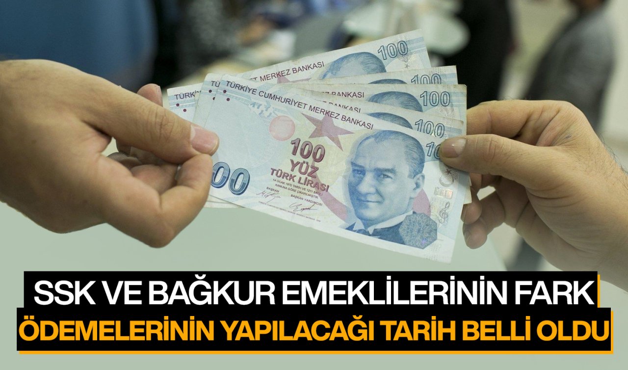  SSK ve Bağkur emeklilerinin fark ödemelerinin yapılacağı tarih belli oldu