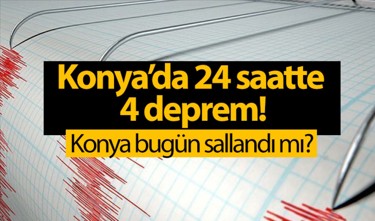  Konya’da 24 saatte 4 deprem! Konya bugün sallandı mı? | Konya’da son depremler 