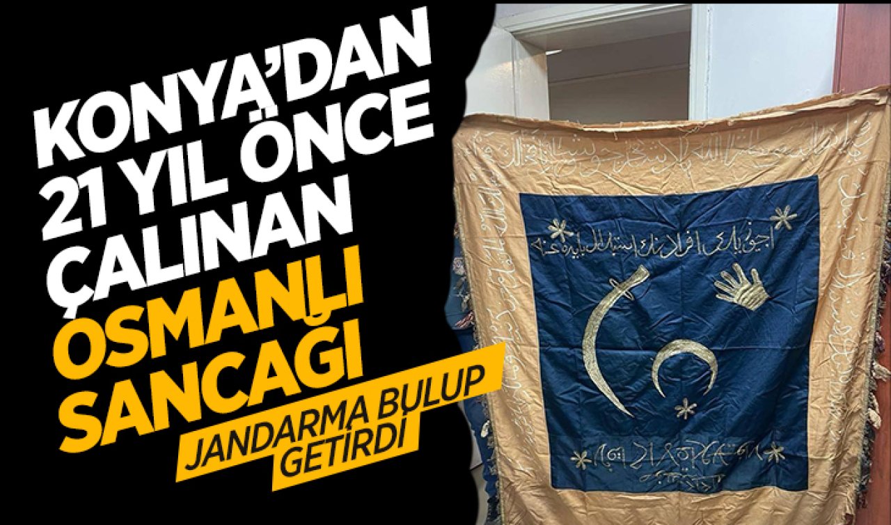  Konya’dan 21 yıl önce çalınan Osmanlı Sancağı! Jandarma bulup getirdi