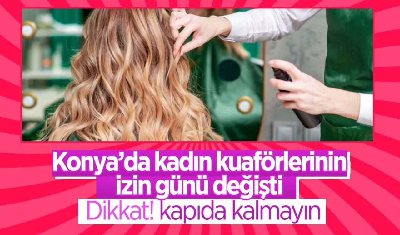  Konya’da kadın kuaförlerinin izin günü değişti | Dikkat kapıda kalmayın!
