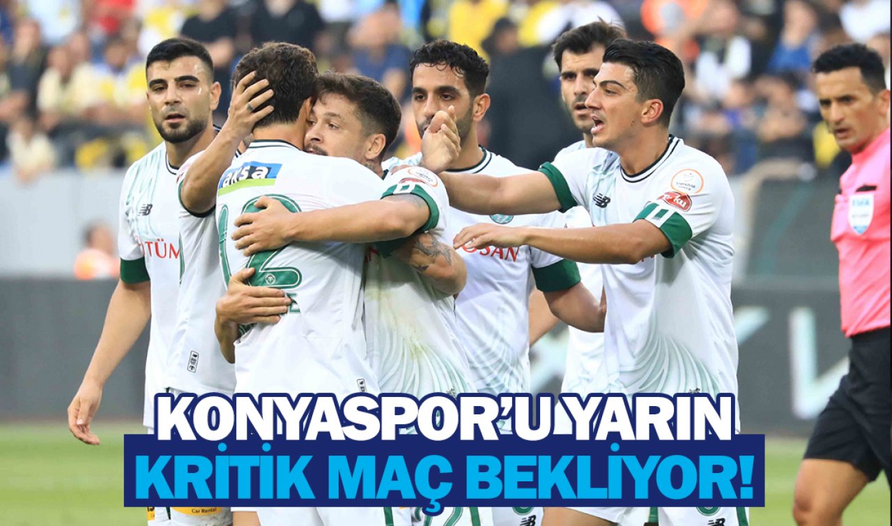 Konyaspor için kritik maç! Zorlu karşılaşma yarın oynanacak