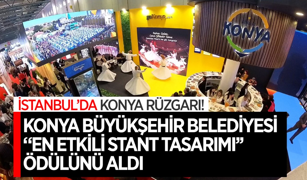  İstanbul’da Konya rüzgarı! Konya Büyükşehir Belediyesi “En Etkili Stant Tasarımı” ödülünü aldı