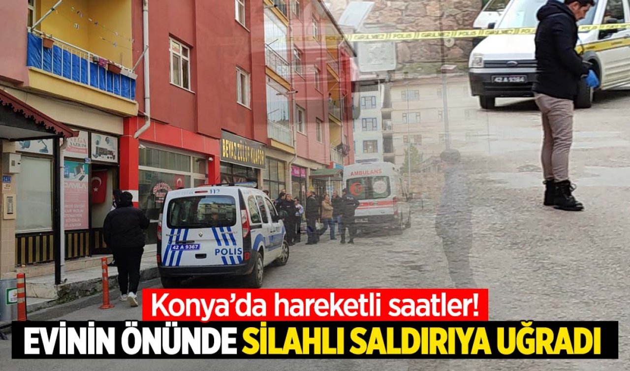  Konya’da hareketli saatler! Evinin önünde silahlı saldırıya uğradı