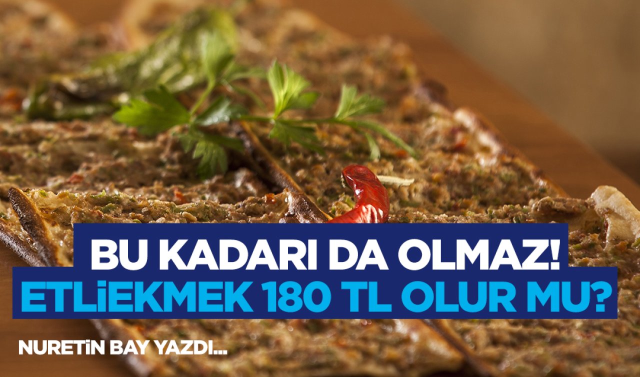 Bu kadarı da olmaz! Konya’da Etliekmek 180 TL olur mu?