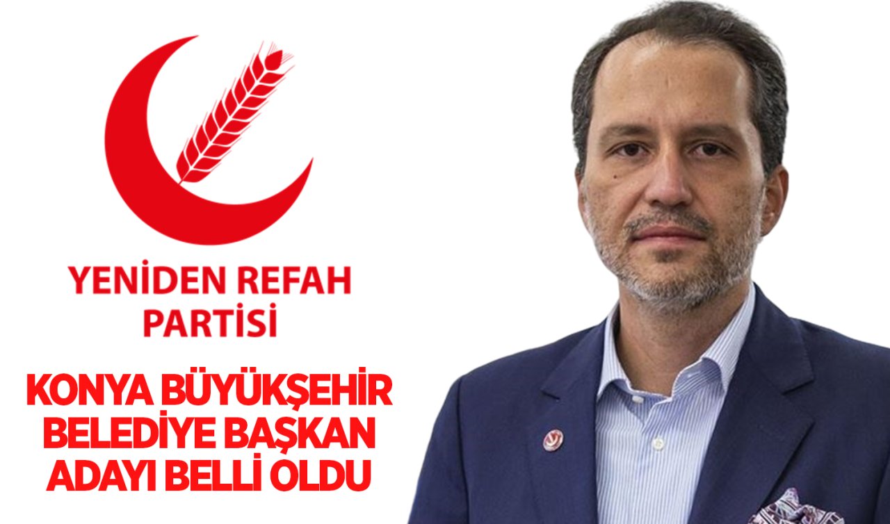  Yeniden Refah Partisi Konya  Büyükşehir Belediye Başkan adayı belli oldu!