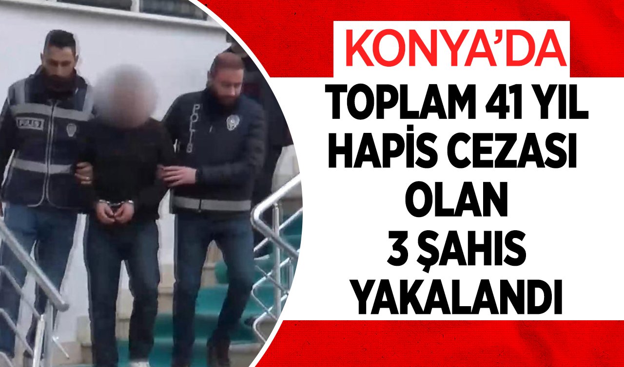  Konya’da toplam 41 yıl hapis cezası olan 3 şahıs yakalandı 