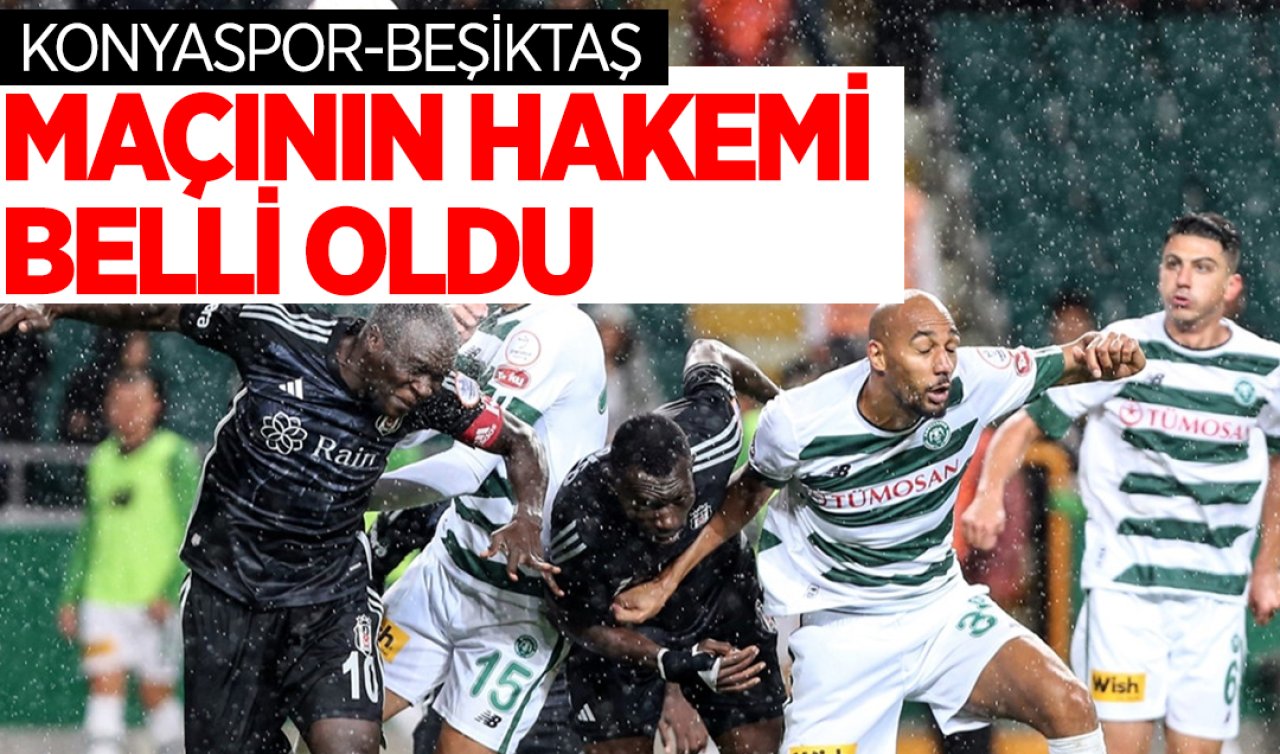  Konyaspor- Beşiktaş maçının hakemi belli oldu