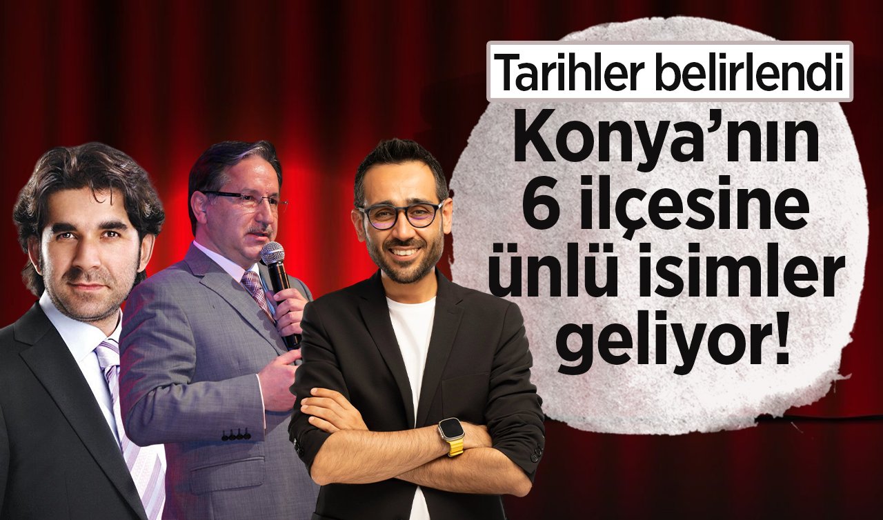  Konya’nın 6 ilçesine ünlü isimler geliyor! Tarihler belirlendi: Bu buluşma kaçmaz! 