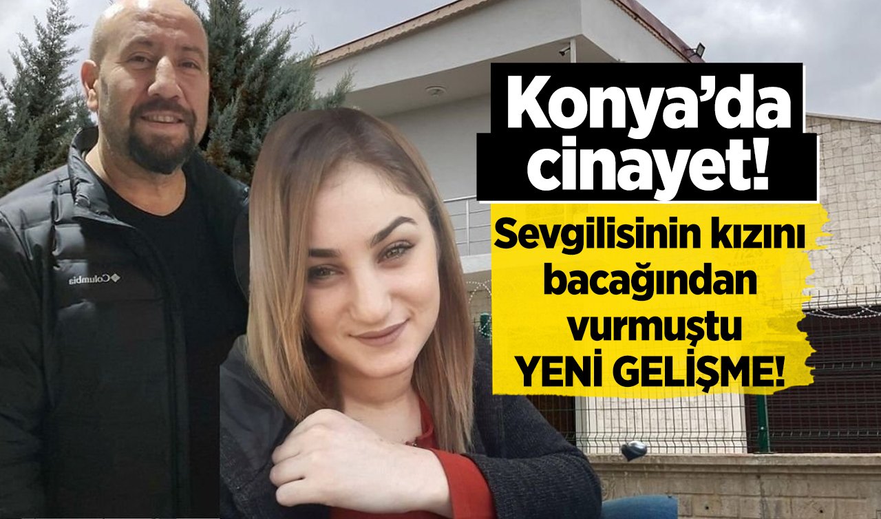  Konya’da cinayet! Sevgilisinin kızını bacağından vurmuştu:  YENİ GELİŞME! 