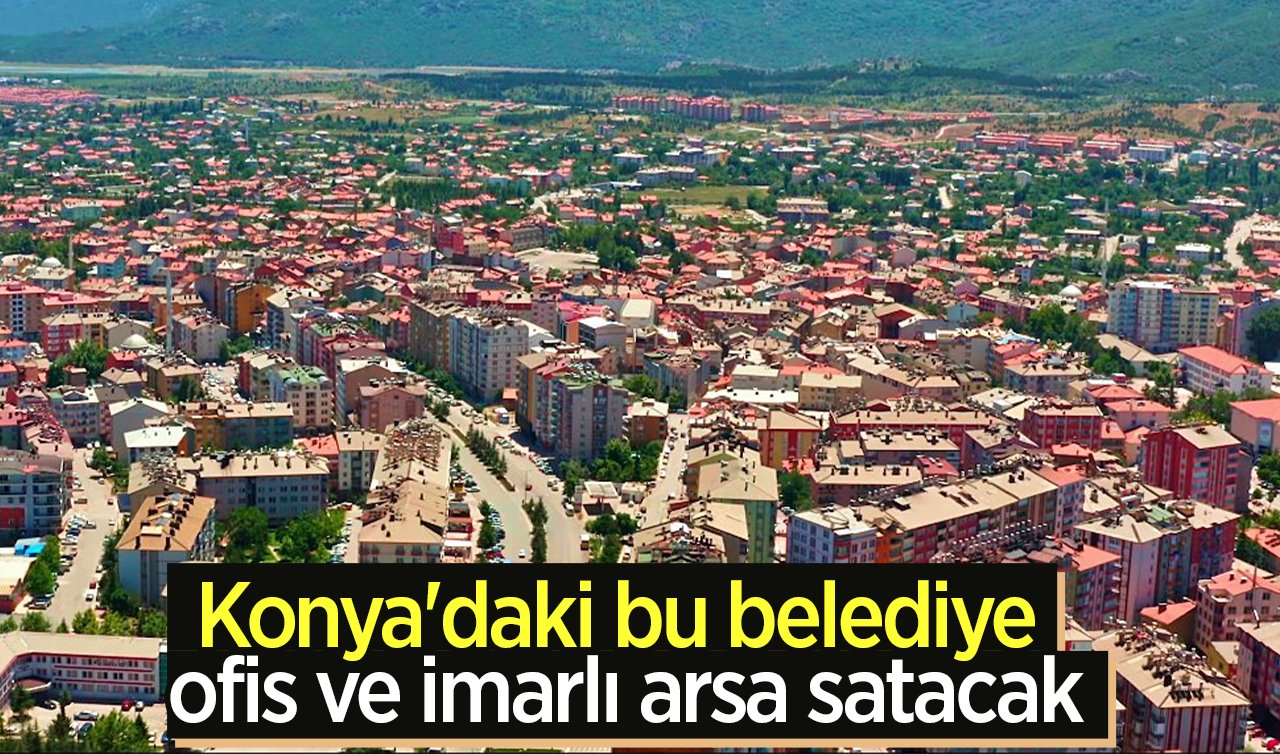 Konya’daki bu belediye ofis ve imarlı arsa satacak