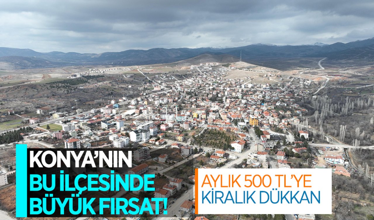  Konya’nın bu ilçesinde büyük fırsat! Aylık 500 TL’ye kiralık dükkan