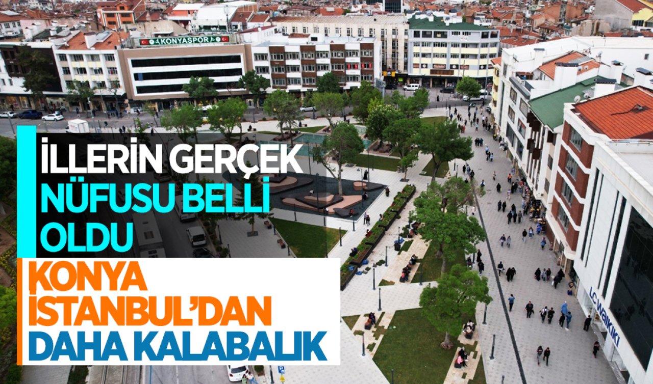  İllerin gerçek nüfusu belli oldu! Konya İstanbul’dan daha kalabalık