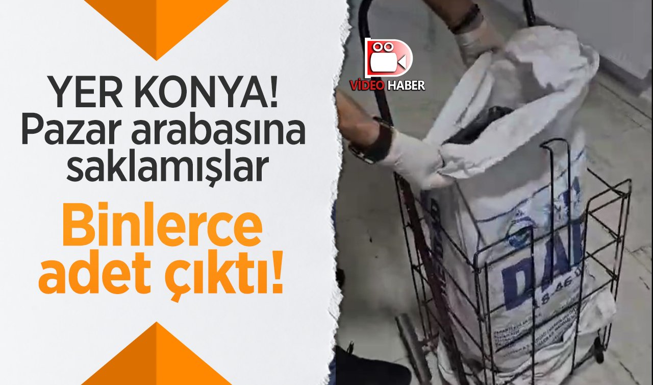  YER KONYA! Pazar arabasına saklamışlar: Binlerce adet çıktı! 