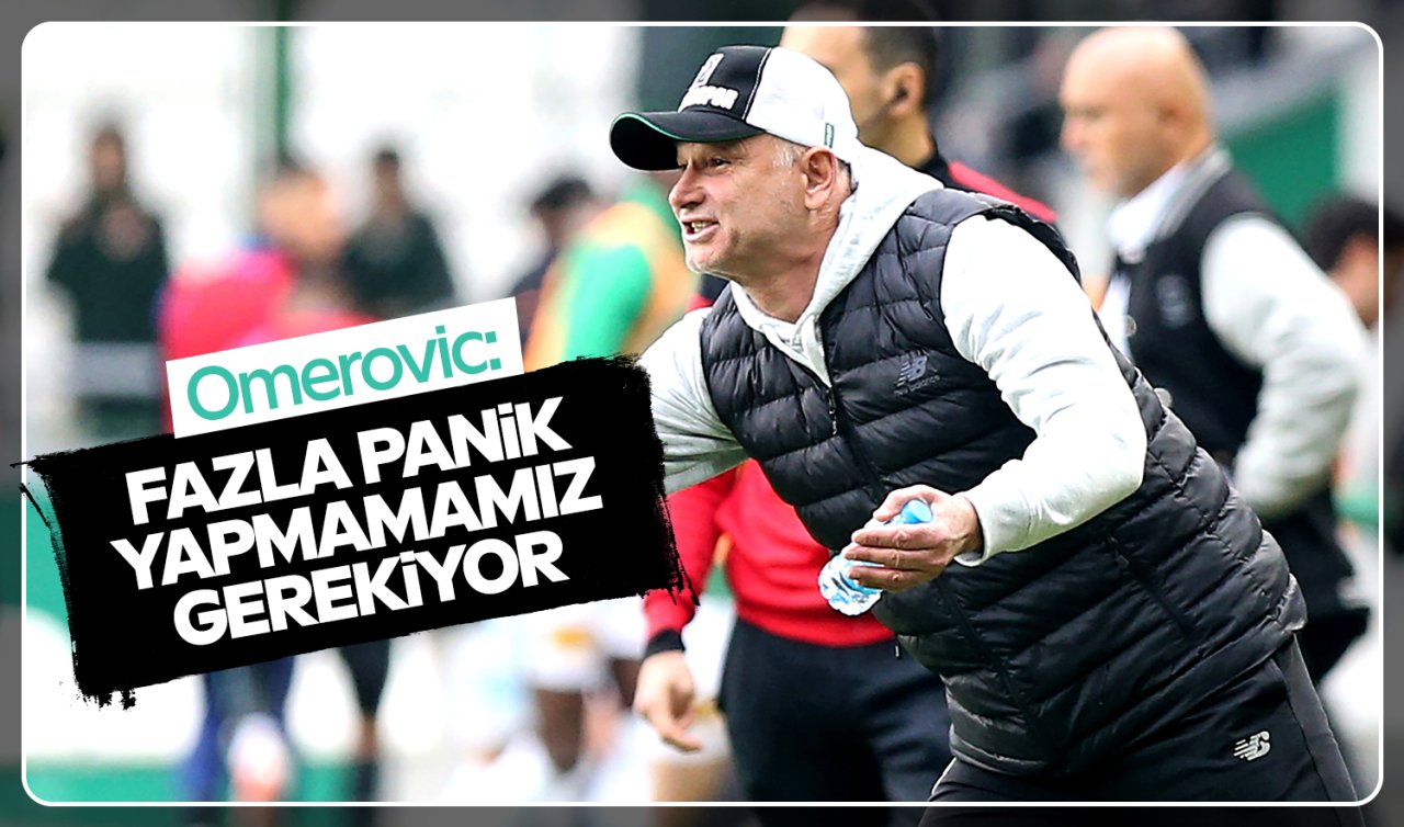  Konyaspor Teknik Direktörü Omerovic: Fazla panik yapmamamız gerekiyor