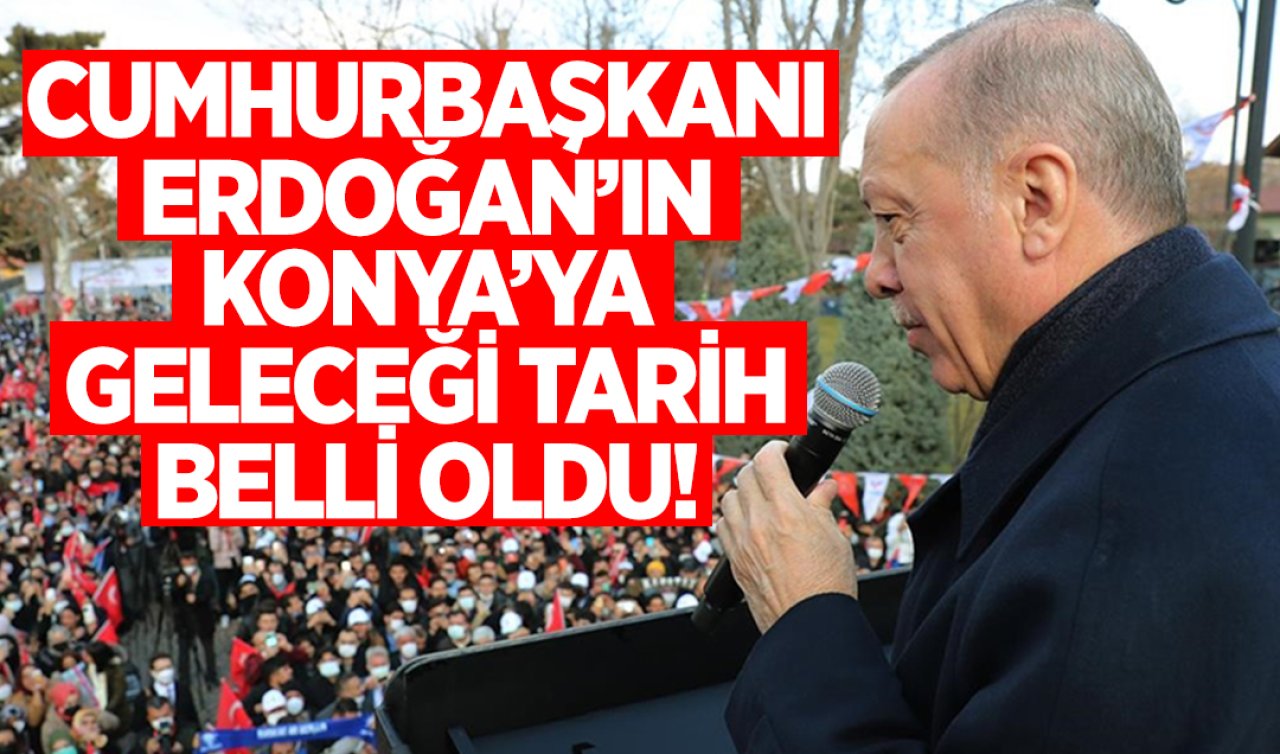  Cumhurbaşkanı Erdoğan’ın Konya’ya geleceği tarih belli oldu!