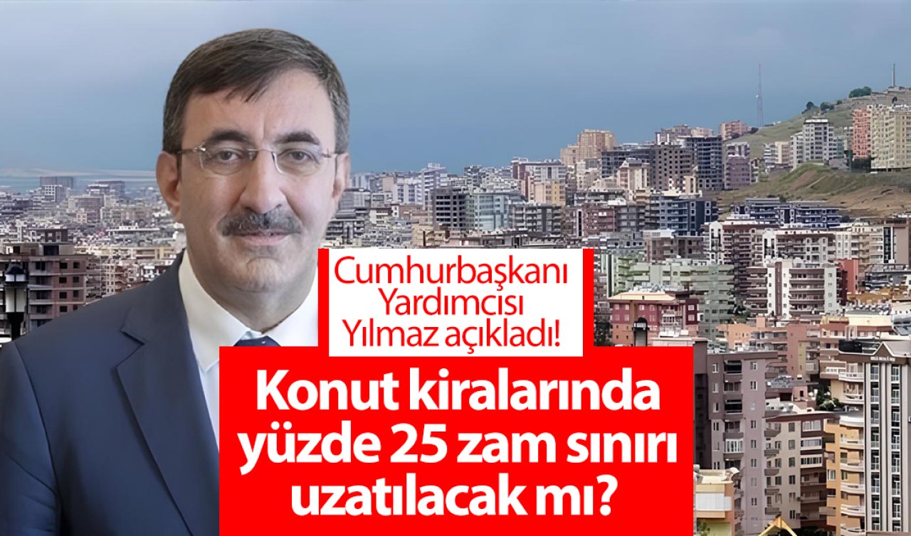  Cumhurbaşkanı Yardımcısı Yılmaz açıkladı! Konut kiralarında yüzde 25 zam sınırı uzatılacak mı?  