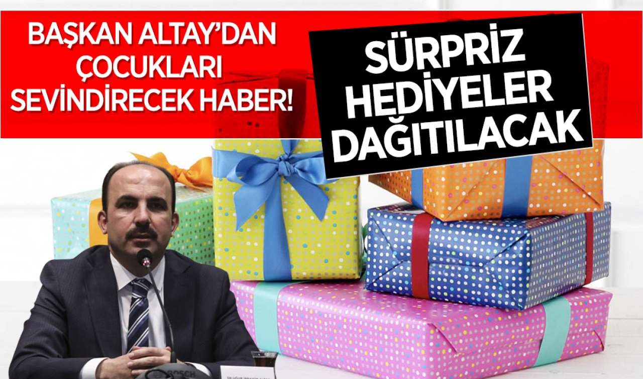  Başkan Altay’dan çocuklara müjde! Sürpriz hediyeler dağıtılacak