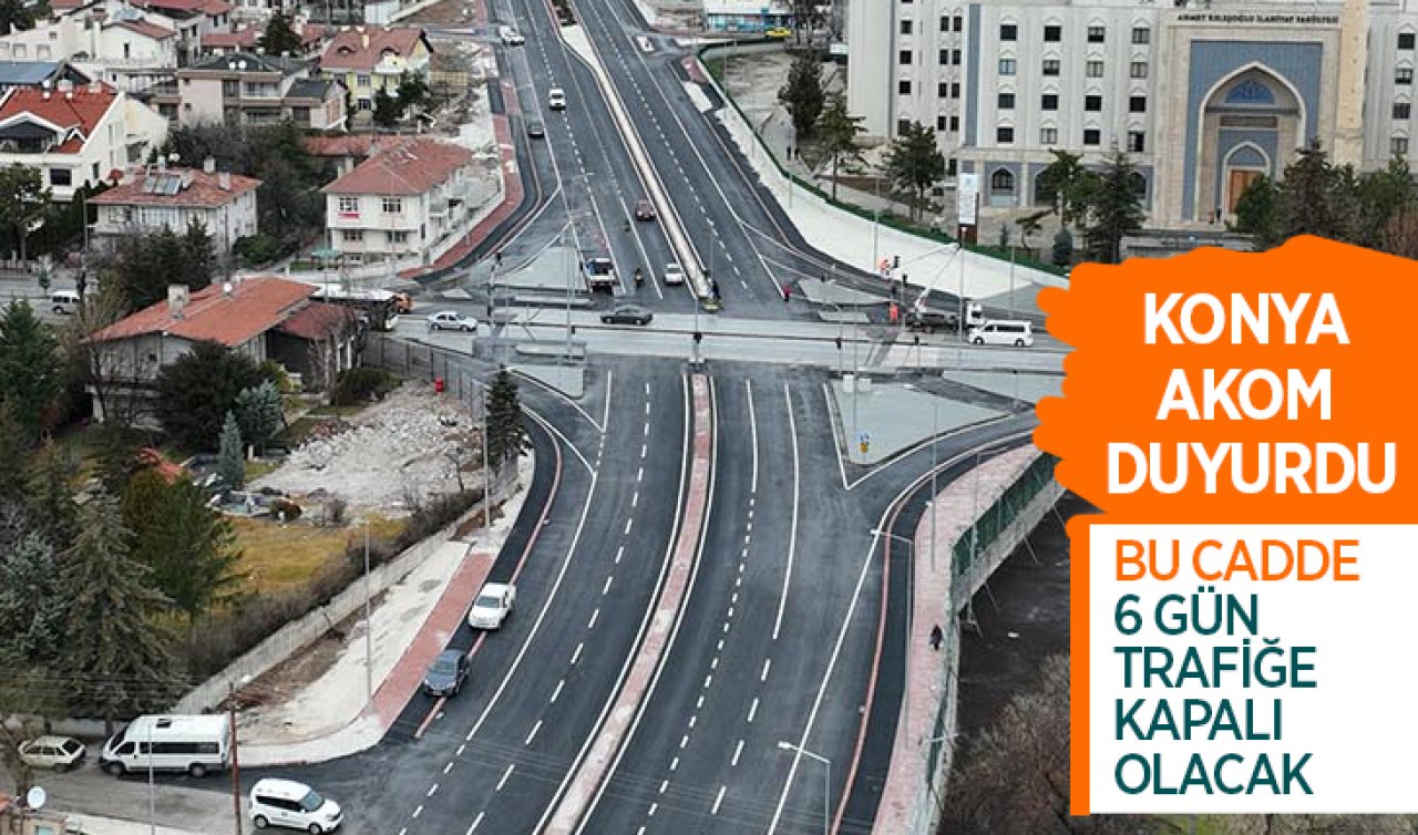  Konya’nın işlek caddelerinden biri 6 gün boyunca trafiğe kapalı olacak! 