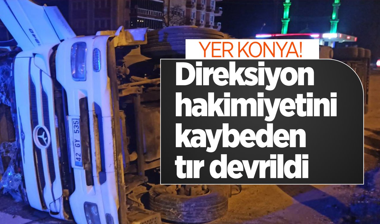  YER KONYA! Direksiyon hakimiyetini kaybeden tır devrildi: Sürücü yaralandı