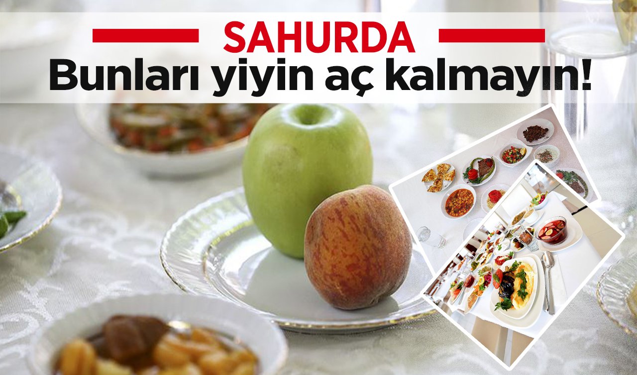  Sahurda bunları yiyin aç kalmayın! Sahurda ne yenir, ne yenmez?