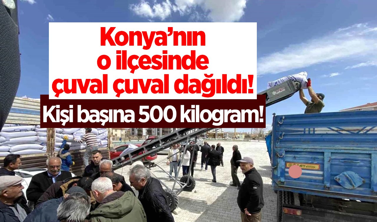   Konya’nın o ilçesinde çuval çuval dağıldı!  Kişi başına 500 kilogram! 