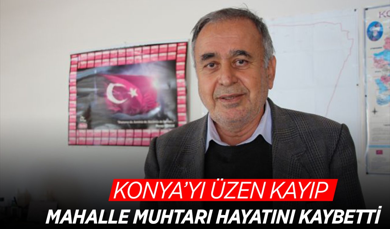  Konya’yı üzen kayıp! Mahalle muhtarı hayatını kaybetti