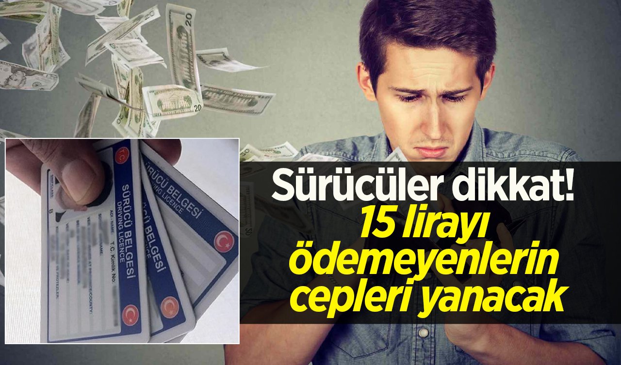  Sürücüler dikkat! 15 lirayı ödemeyenlerin cepleri yanacak: Tarih verildi! 