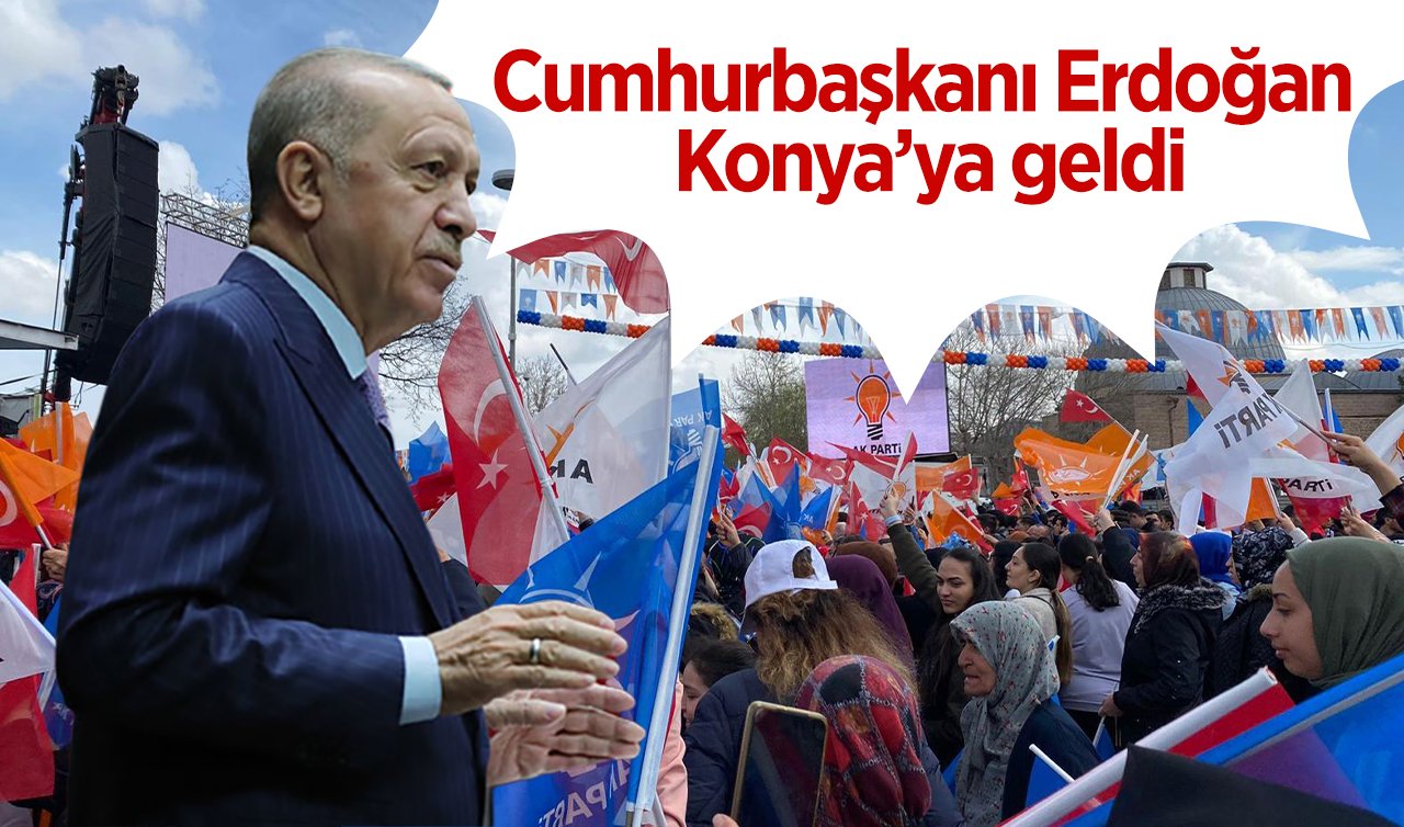  Cumhurbaşkanı Erdoğan Konya’ya geldi