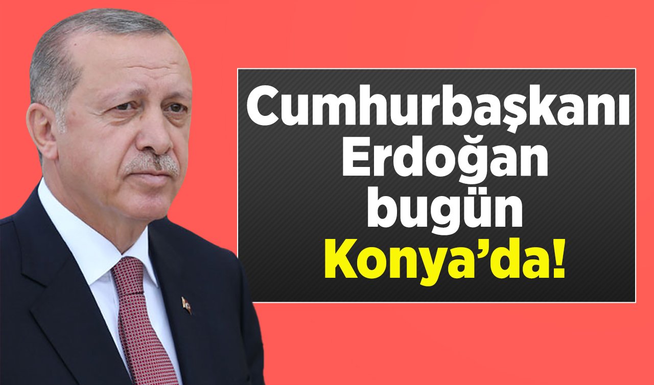  Cumhurbaşkanı Erdoğan seçim ziyaretlerine Konya’da devam edecek