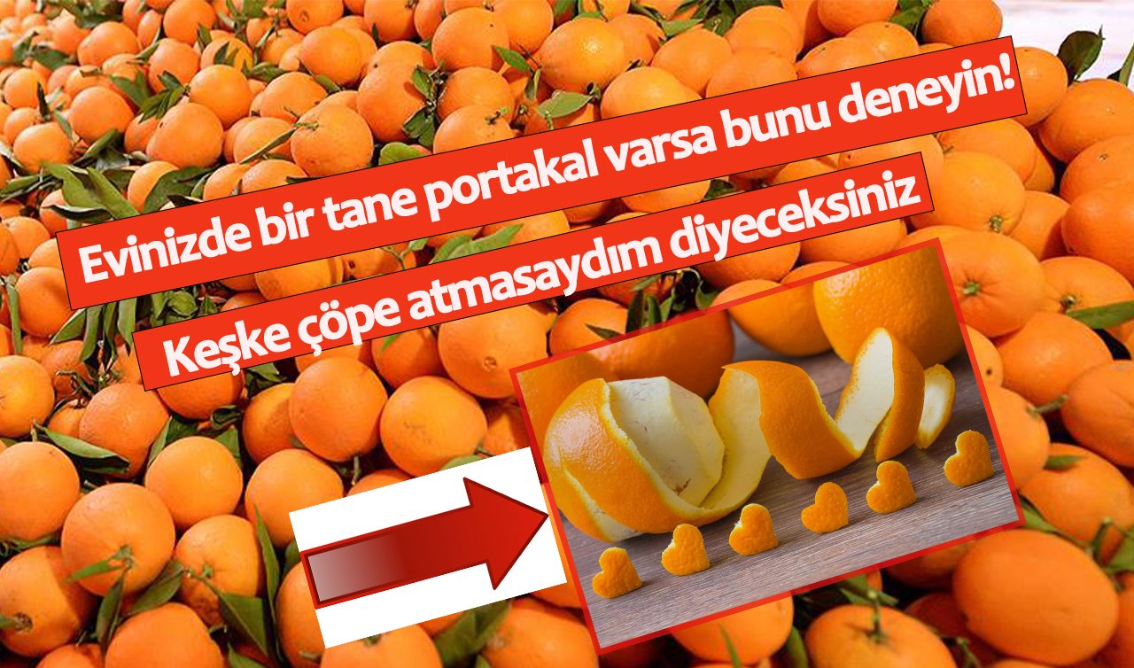  Evinizde bir tane portakal varsa bunu deneyin! Keşke çöpe atmasaydım diyeceksiniz