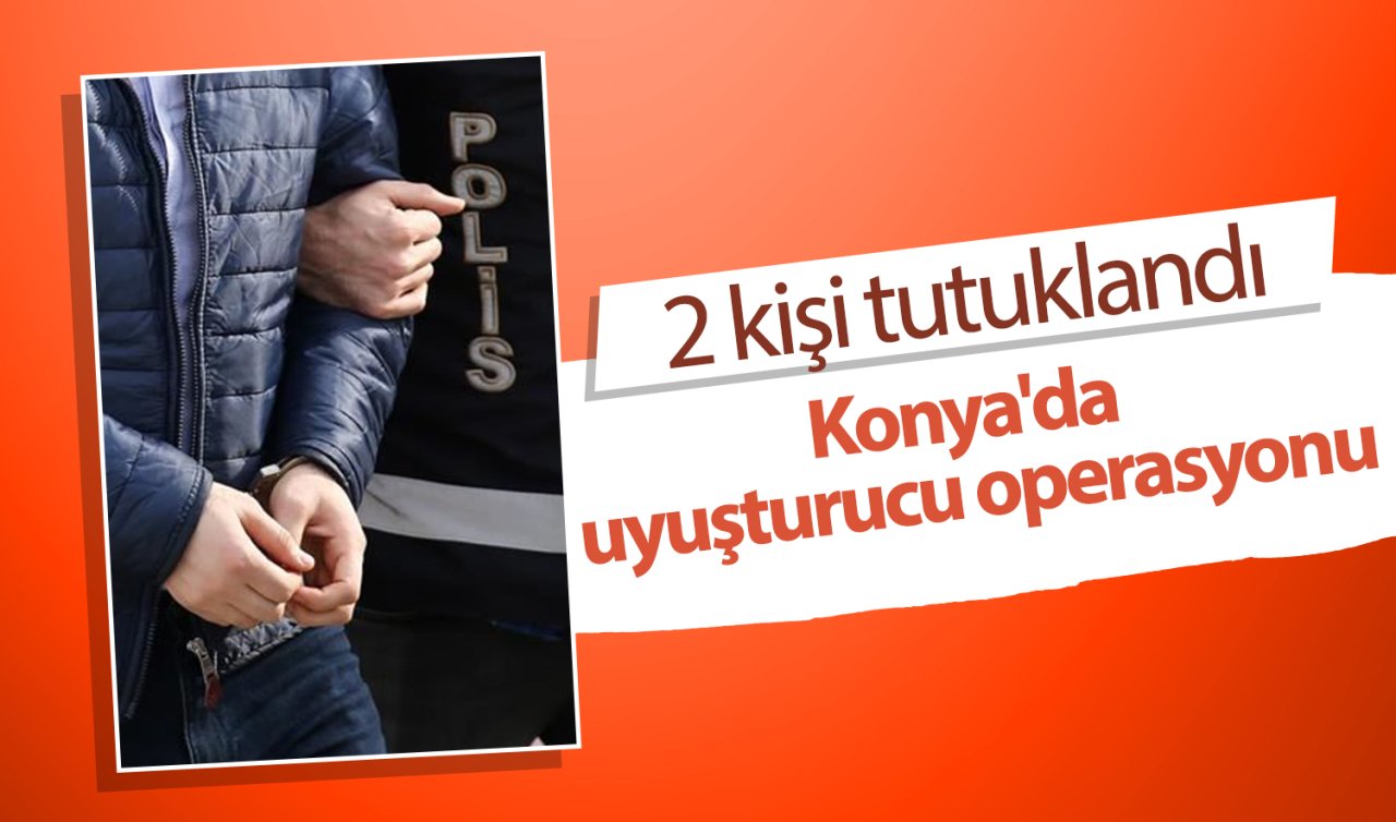  Konya’da uyuşturucu operasyonu: 2 kişi tutuklandı