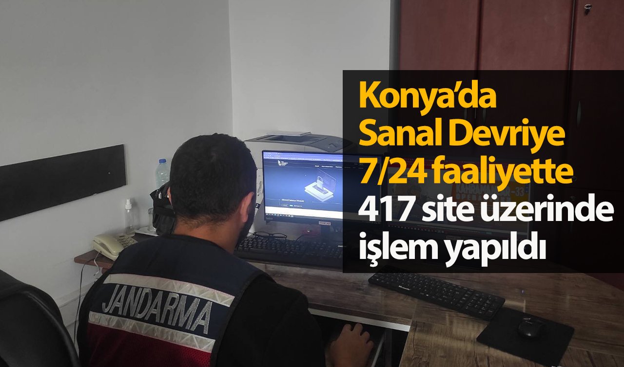 Konya’da Sanal Devriye 7/24 faaliyette: 417 site üzerinde işlem yapıldı