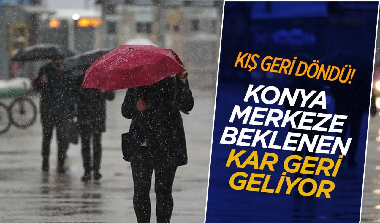  Kış geri döndü! Konya merkeze beklenen kar yağmurla birlikte geri geliyor