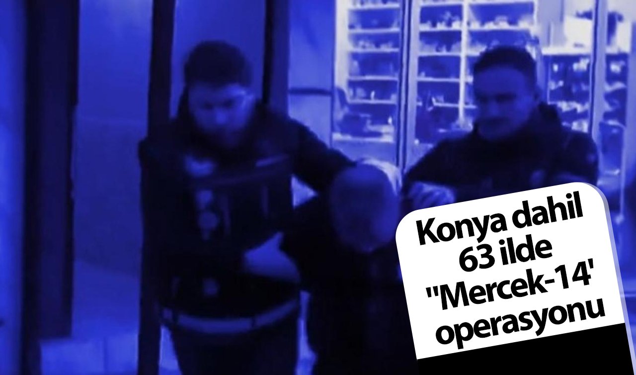  Konya dahil 63 ilde “Mercek-14’ operasyonu; 966 şüpheli hakkında adli işlem