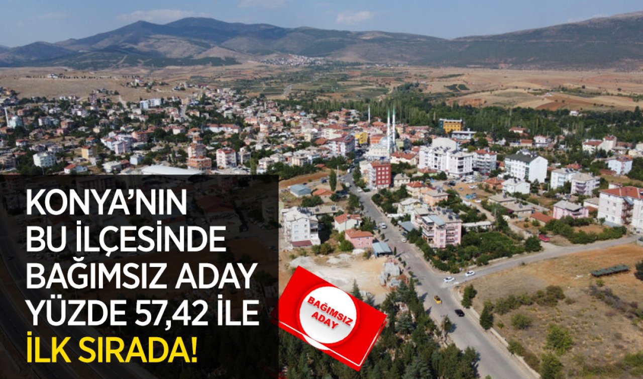  Konya’nın bu ilçesinde bağımsız aday yüzde 57,42 ile ilk sırada!