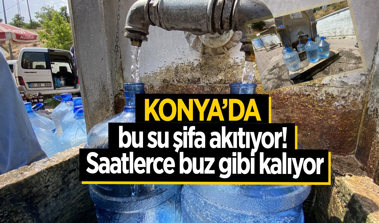  Konya’da bu su şifa akıtıyor! Saatlerce buz gibi kalıyor