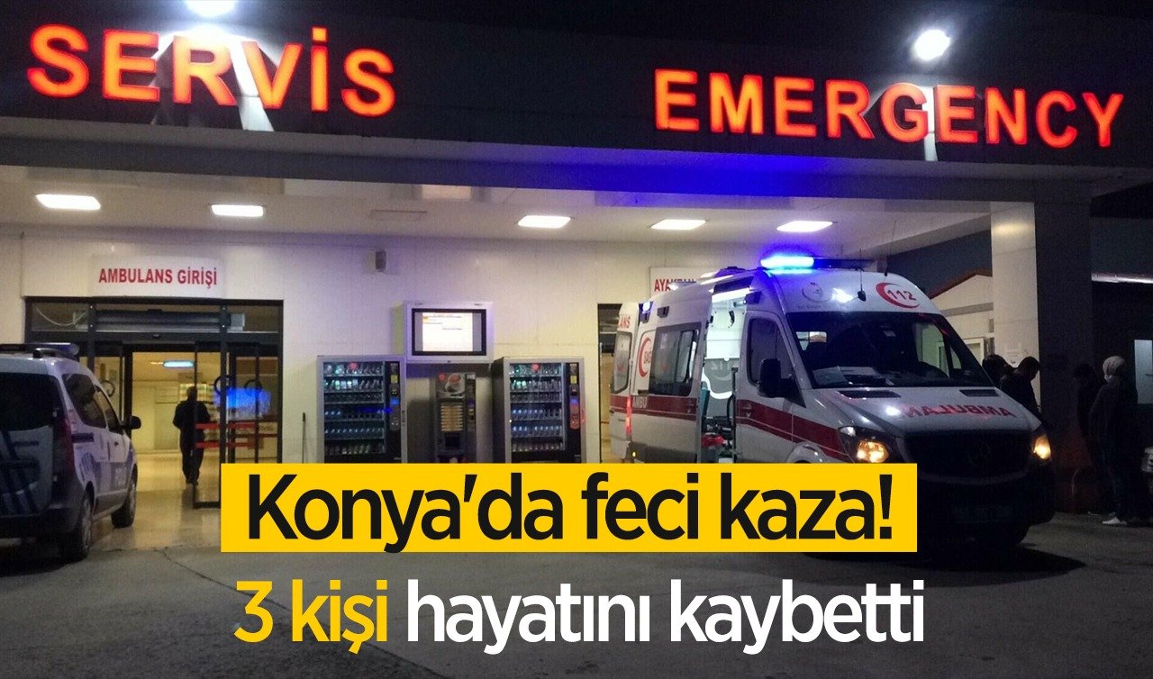  Konya’da feci kaza! 3 kişi hayatını kaybetti